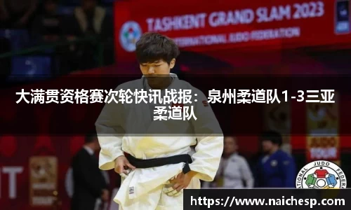 大满贯资格赛次轮快讯战报：泉州柔道队1-3三亚柔道队