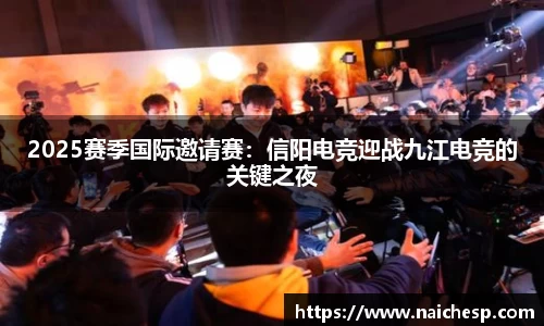 2025赛季国际邀请赛：信阳电竞迎战九江电竞的关键之夜
